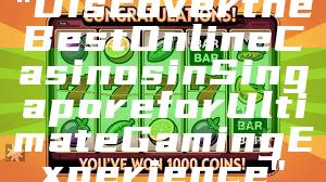 "Discover the Best Online Casinos in Singapore for Ultimate Gaming Experience"