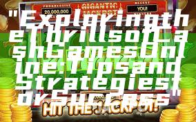 "Exploring the Thrills of Cash Games Online: Tips and Strategies for Success"