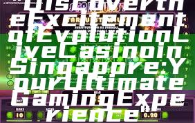 "Discover the Excitement of Evolution Live Casino in Singapore: Your Ultimate Gaming Experience"