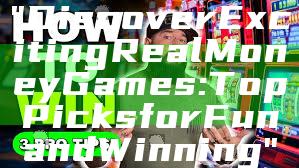 "Discover Exciting Real Money Games: Top Picks for Fun and Winning"