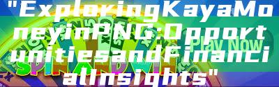 "Exploring Kaya Money in PNG: Opportunities and Financial Insights"