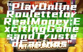 "Play Online Roulette for Real Money: Exciting Games and Trusted Casinos"