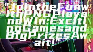 "Join the Fun with PNG Play and Win: Exciting Games and Big Prizes Await!"