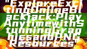 "Explore Exciting Online Blackjack: Play Anytime with Stunning Graphics and PNG Resources"