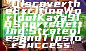 "Discover the Exciting World of Kaya918 Sports Betting: Strategies and Tips for Success"