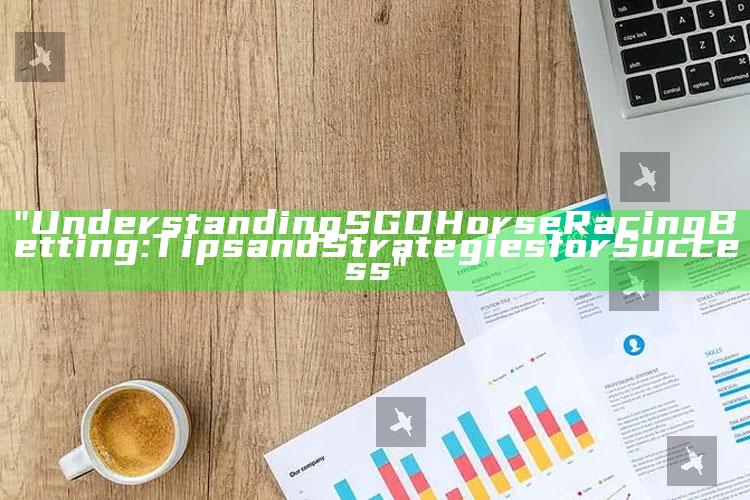 "Understanding SGD Horse Racing Betting: Tips and Strategies for Success"