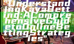 "Understanding Kaya Betting: A Comprehensive Guide to Online Betting Strategies"