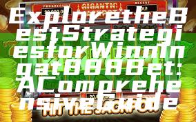 Explore the Best Strategies for Winning at 888 Bet: A Comprehensive Guide