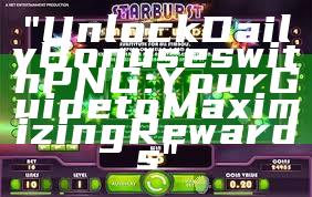 "Unlock Daily Bonuses with PNG: Your Guide to Maximizing Rewards"