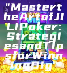 "Master the Art of JILI Poker: Strategies and Tips for Winning Big"