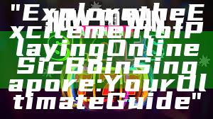 "Explore the Excitement of Playing Online Sic Bo in Singapore: Your Ultimate Guide"