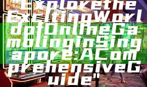 "Explore the Exciting World of Online Gambling in Singapore: A Comprehensive Guide"