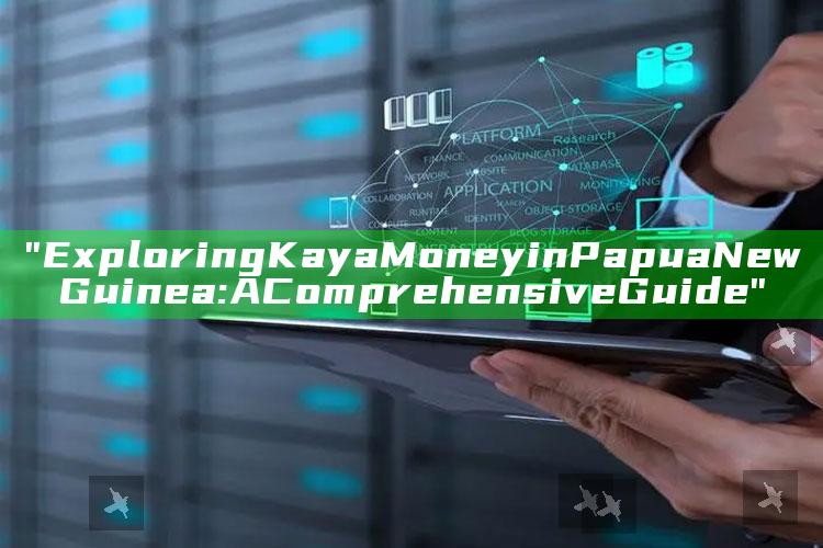 "Exploring Kaya Money in Papua New Guinea: A Comprehensive Guide"