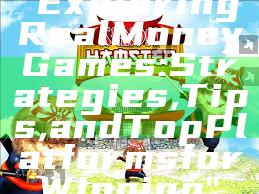 "Exploring Real Money Games: Strategies, Tips, and Top Platforms for Winning"